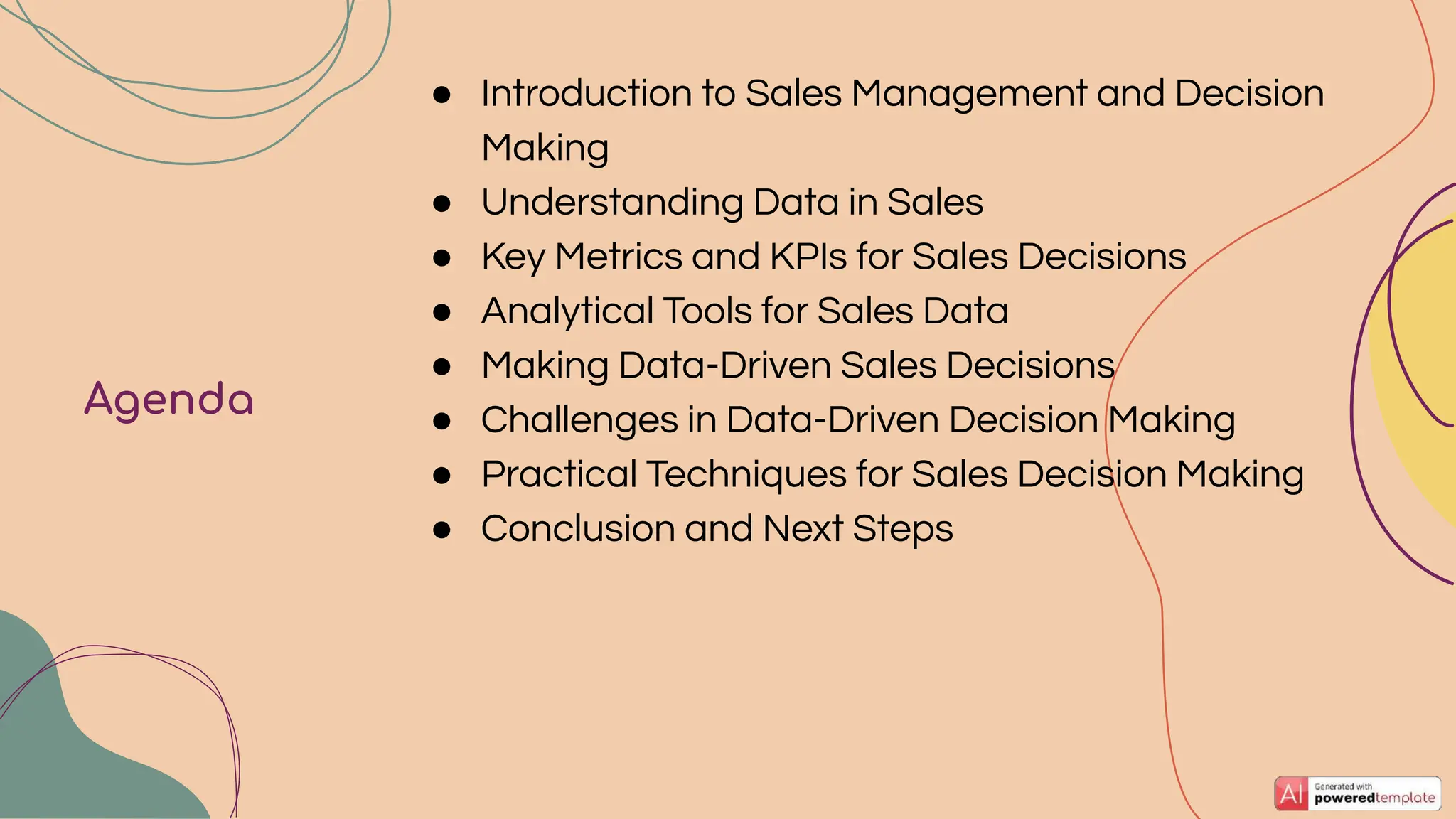 ● Introduction to Sales Management and Decision
Making
● Understanding Data in Sales
● Key Metrics and KPIs for Sales Decisions
● Analytical Tools for Sales Data
● Making Data-Driven Sales Decisions
● Challenges in Data-Driven Decision Making
● Practical Techniques for Sales Decision Making
● Conclusion and Next Steps
Agenda
 