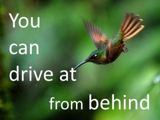 You
can
drive at
from behind
 