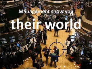 Management show you
their world
 