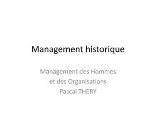 Management historique
Management des Hommes
et des Organisations
Pascal THERY
 
