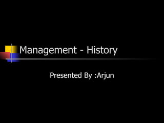 Management - History Presented By :Arjun 
