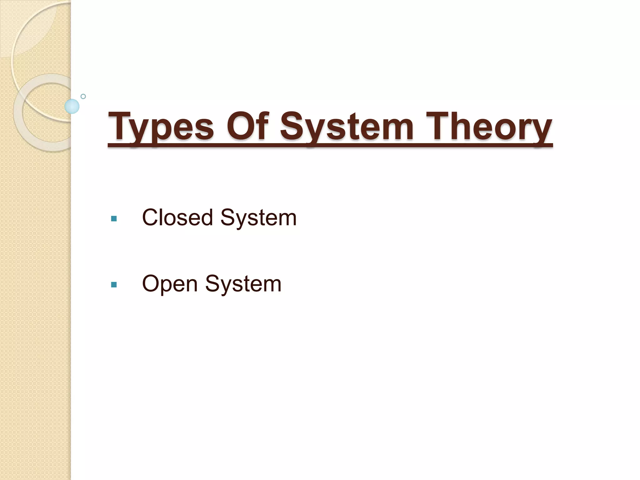 Types Of System Theory
 Closed System
 Open System
 