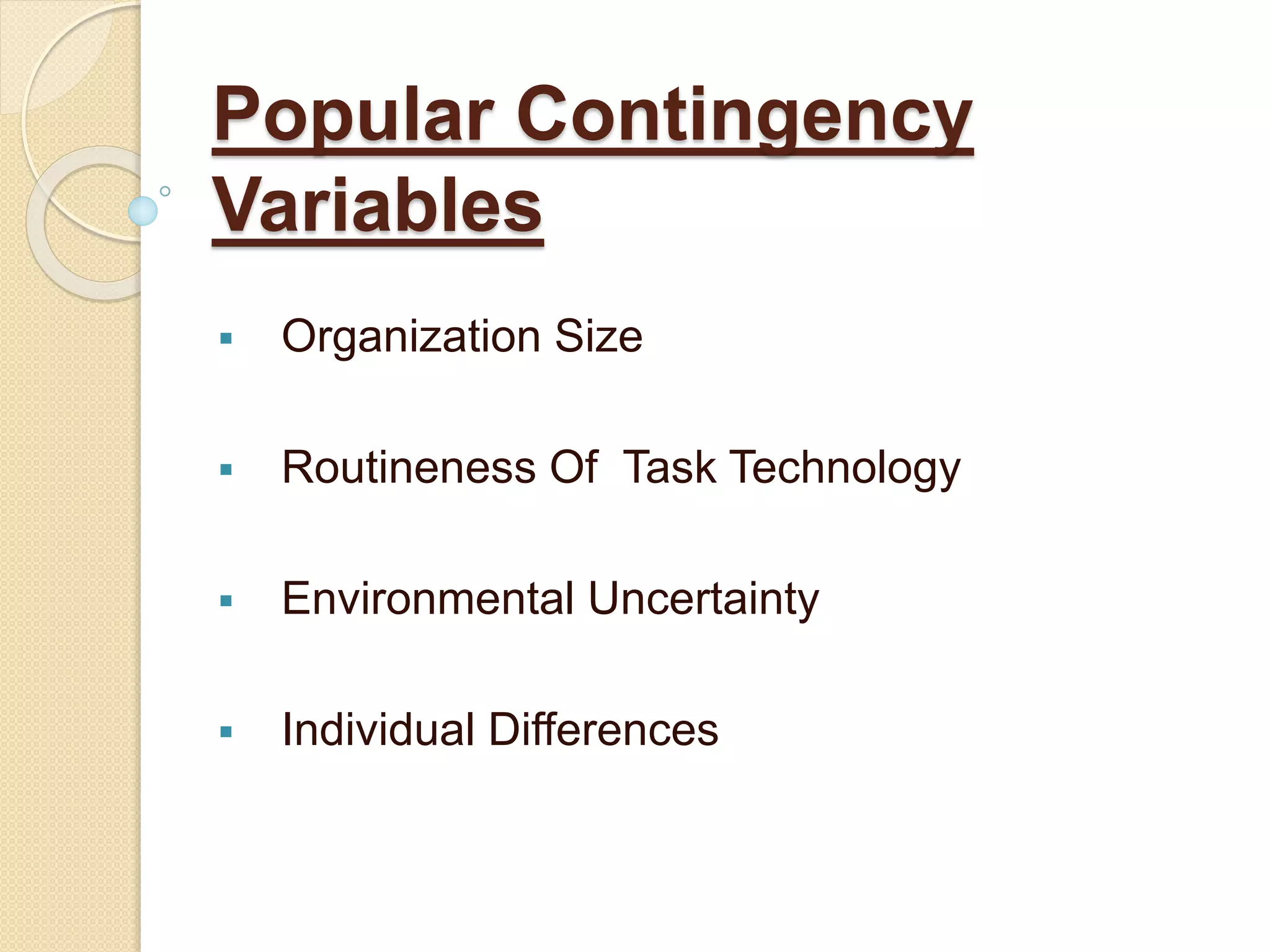 Popular Contingency
Variables
 Organization Size
 Routineness Of Task Technology
 Environmental Uncertainty
 Individual Differences
 