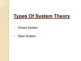 Types Of System Theory
 Closed System
 Open System
 