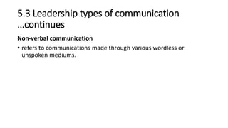 5.3 Leadership types of communication
…continues
Non-verbal communication
• refers to communications made through various wordless or
unspoken mediums.
 