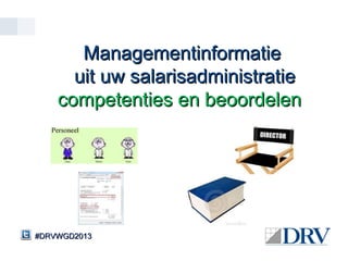 Managementinformatie
      uit uw salarisadministratie
    competenties en beoordelen




#DRVWGD2013
 