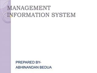 MANAGEMENT INFORMATION SYSTEM PREPARED BY- ABHINANDAN BEDUA 