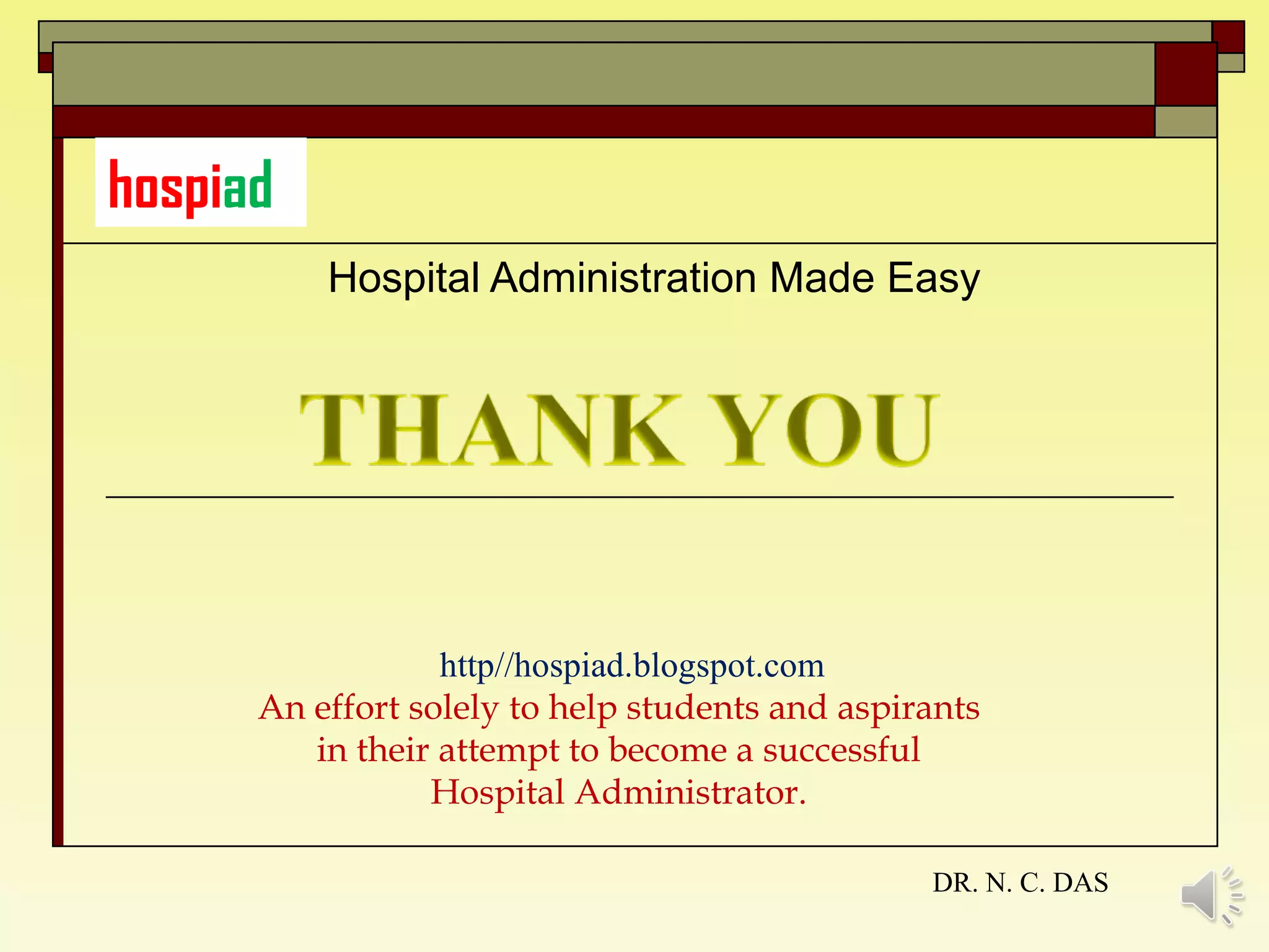 Hospital Administration Made Easy http//hospiad.blogspot.com An effort solely to help students and aspirants in their attempt to become a successful Hospital Administrator. hospi ad DR. N. C. DAS 