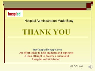 Hospital Administration Made Easy http//hospiad.blogspot.com An effort solely to help students and aspirants in their attempt to become a successful Hospital Administrator. hospi ad DR. N. C. DAS 