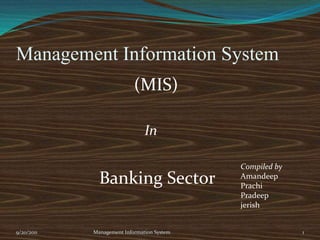 Management Information System  9/20/2011 Management Information System 1 (MIS) In Compiled by Amandeep Prachi Pradeep jerish Banking Sector 
