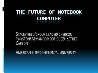THE FUTURE OF NOTEBOOK
       COMPUTER




                         1
 