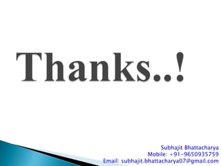 Subhajit Bhattacharya
                 Mobile: +91-9650935759
Email: subhajit.bhattacharya07@gmail.com
 