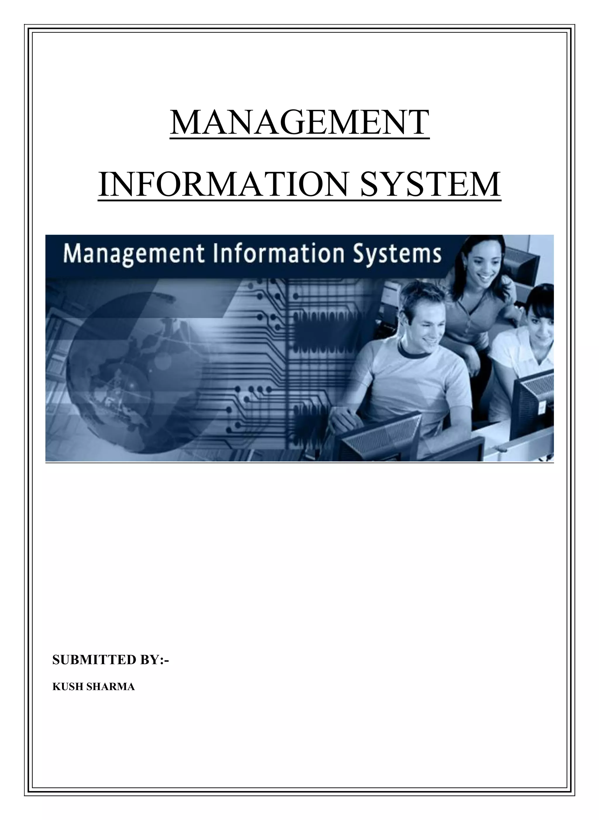 MANAGEMENT
INFORMATION SYSTEM
SUBMITTED BY:-
KUSH SHARMA
 