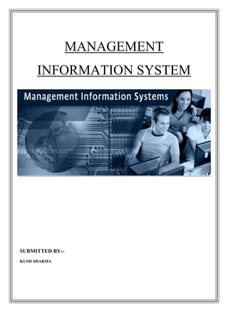 MANAGEMENT
INFORMATION SYSTEM
SUBMITTED BY:-
KUSH SHARMA
 