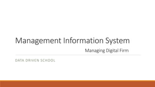 Management Information System
Managing Digital Firm
DATA DRIVEN SCHOOL

 