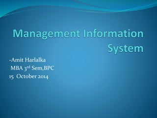 -Amit Harlalka 
MBA 3rd Sem,BPC 
15 October 2014 
 