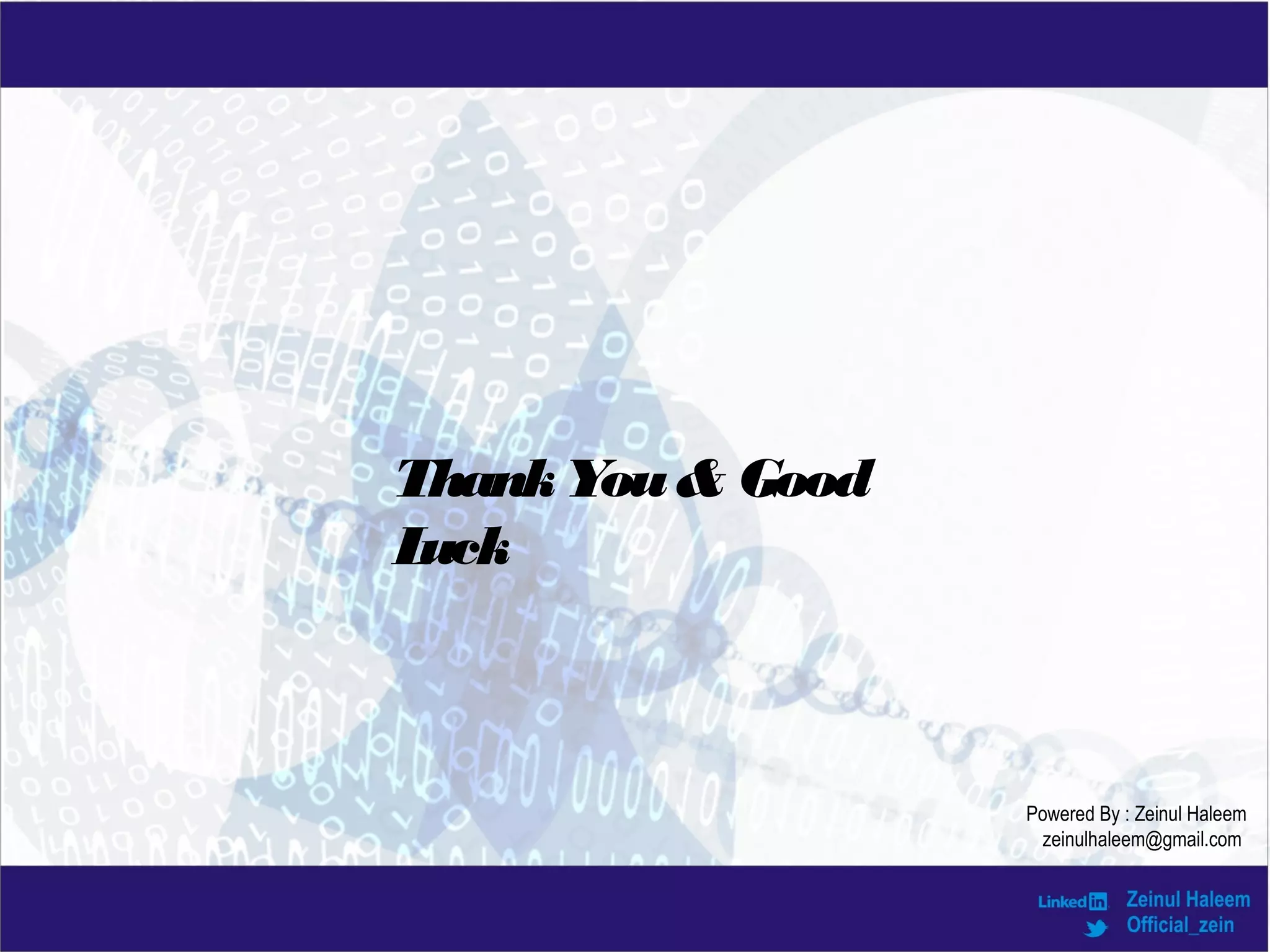 ThankYou& Good
Luck
Powered By : Zeinul Haleem
zeinulhaleem@gmail.com
 