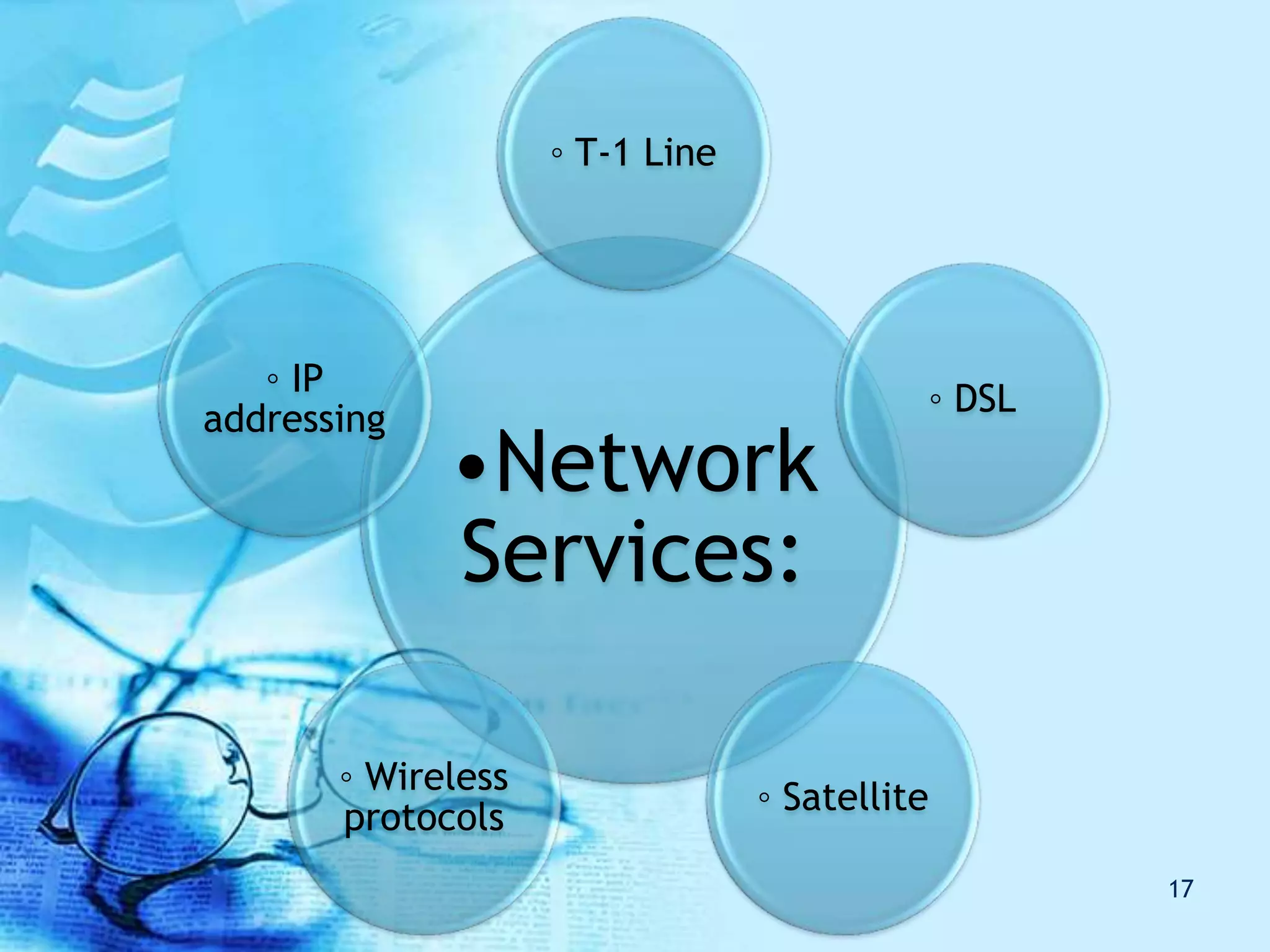 •Network
Services:
◦ T-1 Line
◦ DSL
◦ Satellite
◦ Wireless
protocols
◦ IP
addressing
17
 