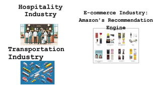 Hospitality
Industry
Transportation
Industry
E-commerce Industry:
Amazon’s Recommendation
Engine
 