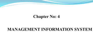 Chapter No: 4
MANAGEMENT INFORMATION SYSTEM
 
