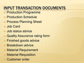 Input transaction documentsProduction ProgrammeProduction ScheduleProcess Planning SheetJob CardJob status adviceQuality Assurance rating formFinished goods adviceBreakdown adviceMaterial RequirementMaterial RequisitionCustomer order