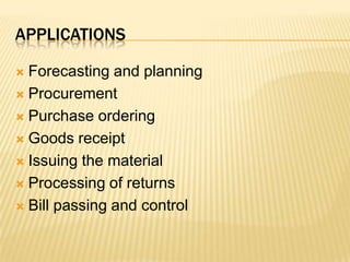 applicationsForecasting and planningProcurementPurchase orderingGoods receiptIssuing the materialProcessing of returnsBill passing and control