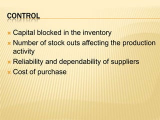 controlCapital blocked in the inventoryNumber of stock outs affecting the production activityReliability and dependability of suppliersCost of purchase