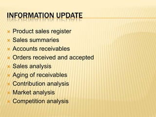 Information updateProduct sales registerSales summariesAccounts receivablesOrders received and acceptedSales analysisAging of receivablesContribution analysisMarket analysisCompetition analysis