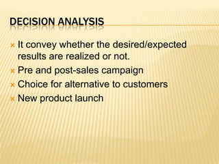 Decision analysisIt convey whether the desired/expected results are realized or not.Pre and post-sales campaignChoice for alternative to customersNew product launch