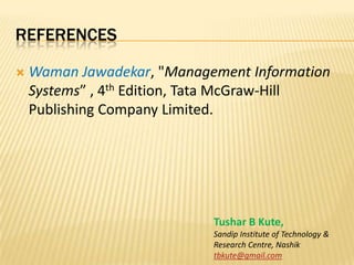 referencesWamanJawadekar, "Management Information Systems” , 4th Edition, Tata McGraw-Hill Publishing Company Limited.Tushar B Kute,Sandip Institute of Technology & Research Centre, Nashiktbkute@gmail.com