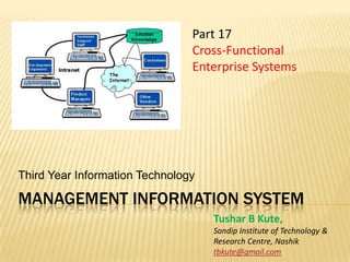 Management information system Third Year Information Technology Part 17 Cross-Functional Enterprise Systems Tushar B Kute, Sandip Institute of Technology &  Research Centre, Nashik tbkute@gmail.com 
