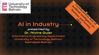AI in Industry
presented by
Dr. Nivine Guler
Informatics Engineering Department
University of Technology Bahrain
Salmabad-Bahrain
 