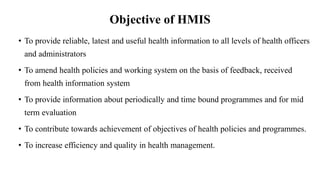 Objective of HMIS
• To provide reliable, latest and useful health information to all levels of health officers
and adminis...