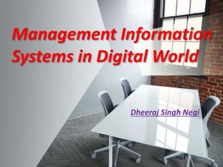 Management Information
Systems in Digital World
Dheeraj Singh Negi
 