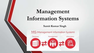 Management
Information Systems
Sumit Kumar Singh
 