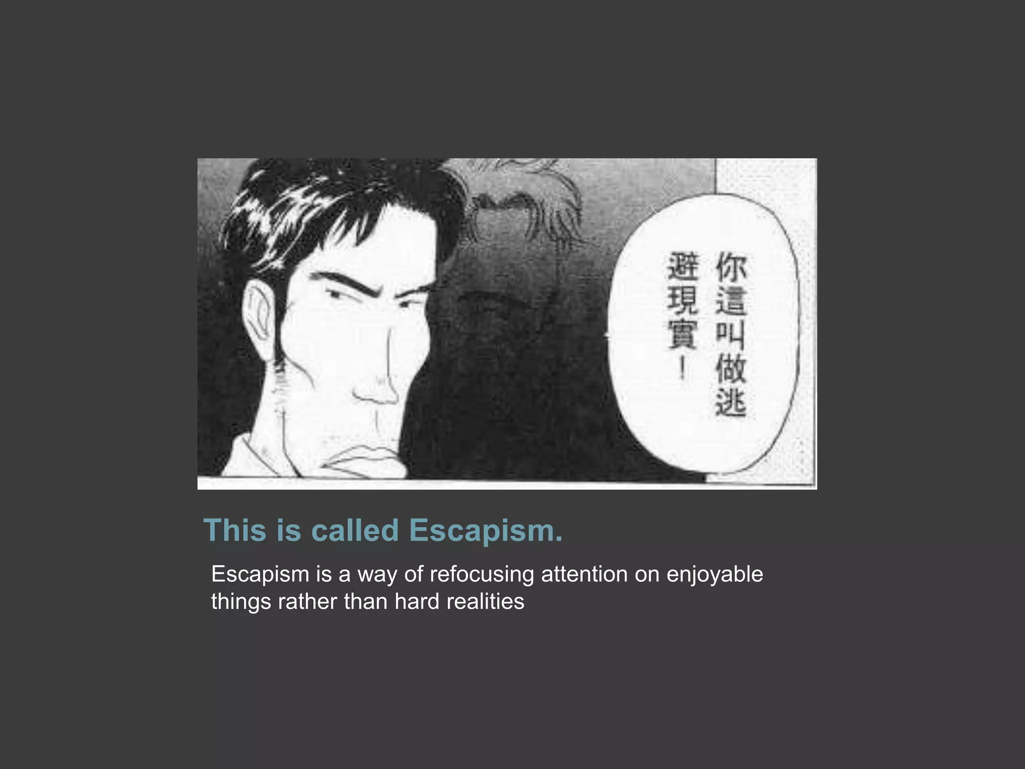 This is called Escapism.
Escapism is a way of refocusing attention on enjoyable
things rather than hard realities
 