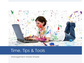 Time, Tips & Tools
Management Made Simple
 