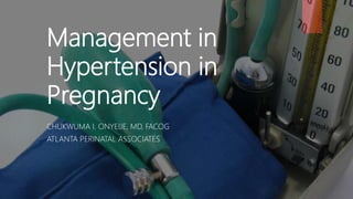 Management in
Hypertension in
Pregnancy
CHUKWUMA I. ONYEIJE, MD, FACOG
ATLANTA PERINATAL ASSOCIATES
 