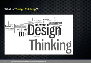 What is “Design Thinking”?
1 http://dthsg.com/wp-content/uploads/2012/06/Wordle_Abschlussarbeiten1.jpg
 