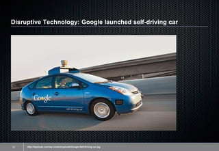 Disruptive Technology: Google launched self-driving car
33 http://tippnews.com/wp-content/uploads/Google-Self-Driving-car....