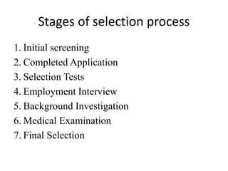 Stages of selection process
1. Initial screening
2. Completed Application
3. Selection Tests
4. Employment Interview
5. Background Investigation
6. Medical Examination
7. Final Selection
 