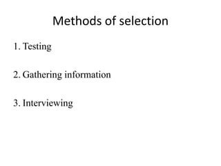 Methods of selection
1. Testing
2. Gathering information
3. Interviewing
 