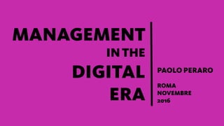 MANAGEMENT
INTHE
DIGITAL
ERA
PAOLO PERARO
ROMA
NOVEMBRE
2016
 