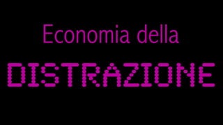Economia della
distrazione!
 
