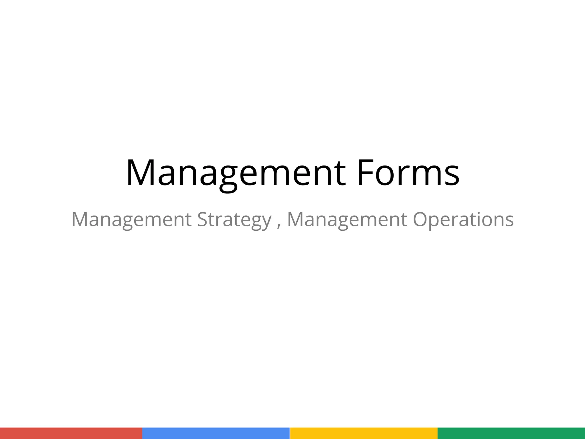 Management Forms
Management Strategy , Management Operations
 