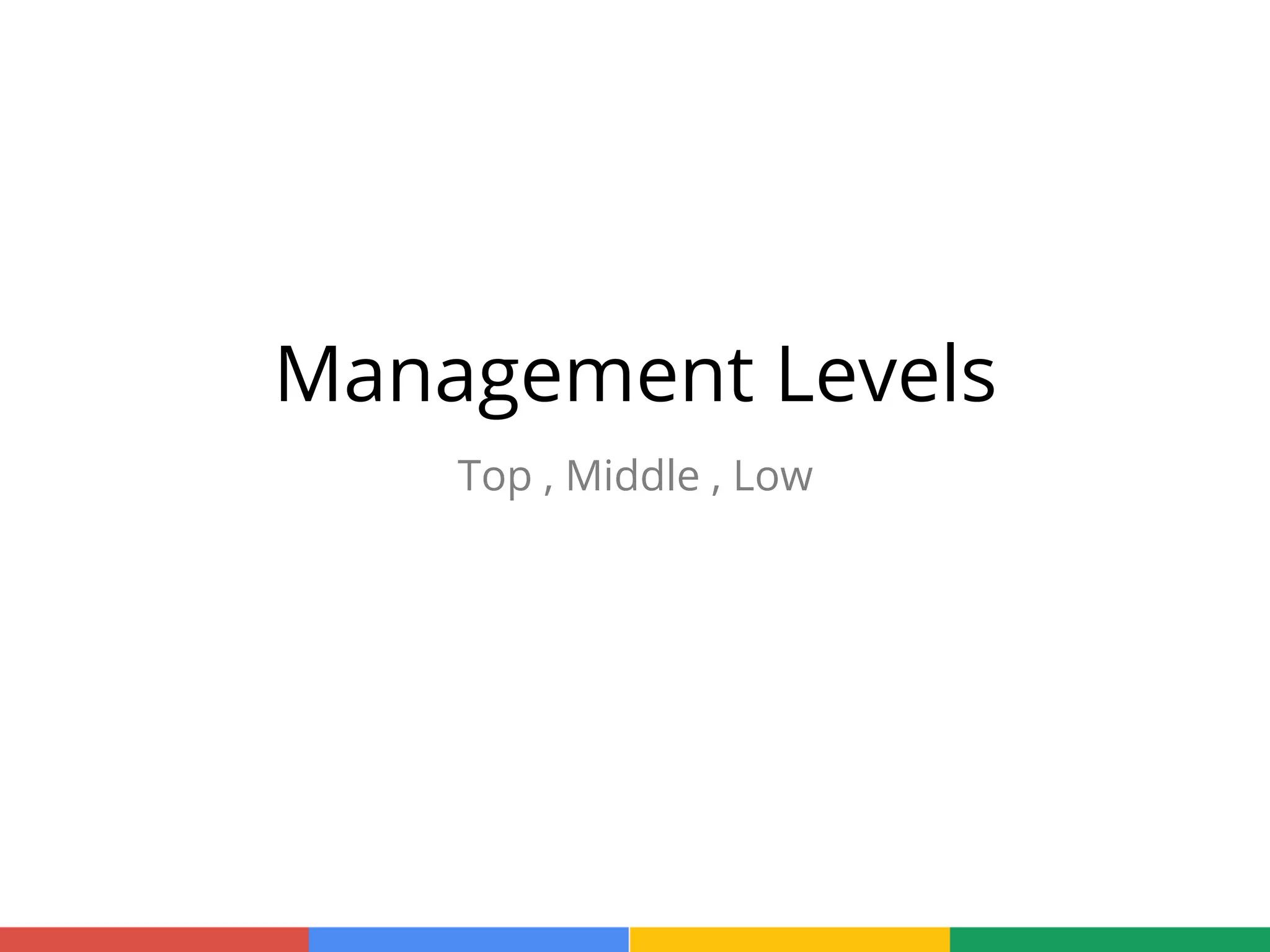 Management Levels
Top , Middle , Low
 