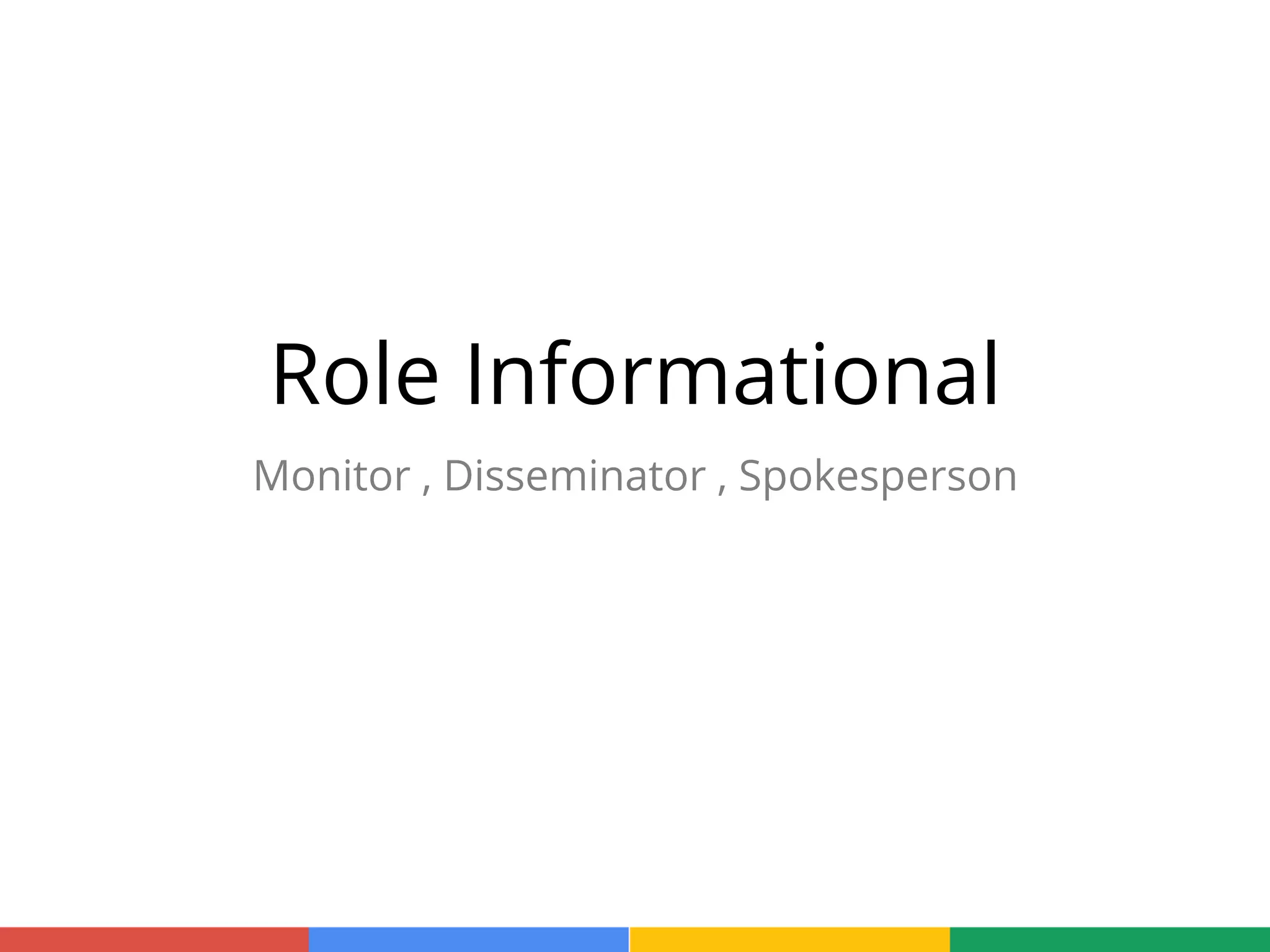 Role Informational
Monitor , Disseminator , Spokesperson
 