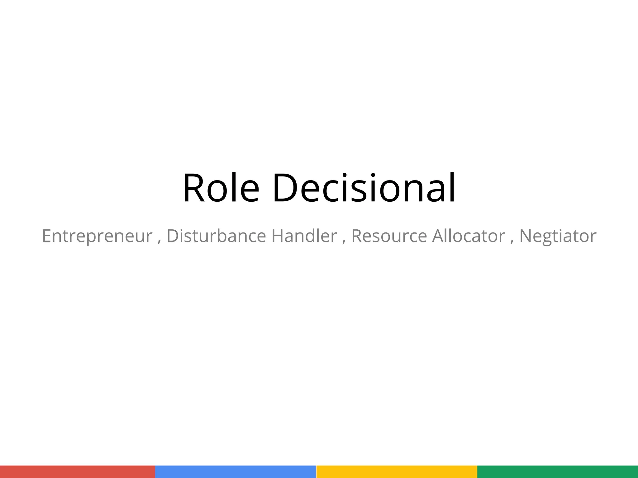 Role Decisional
Entrepreneur , Disturbance Handler , Resource Allocator , Negtiator
 