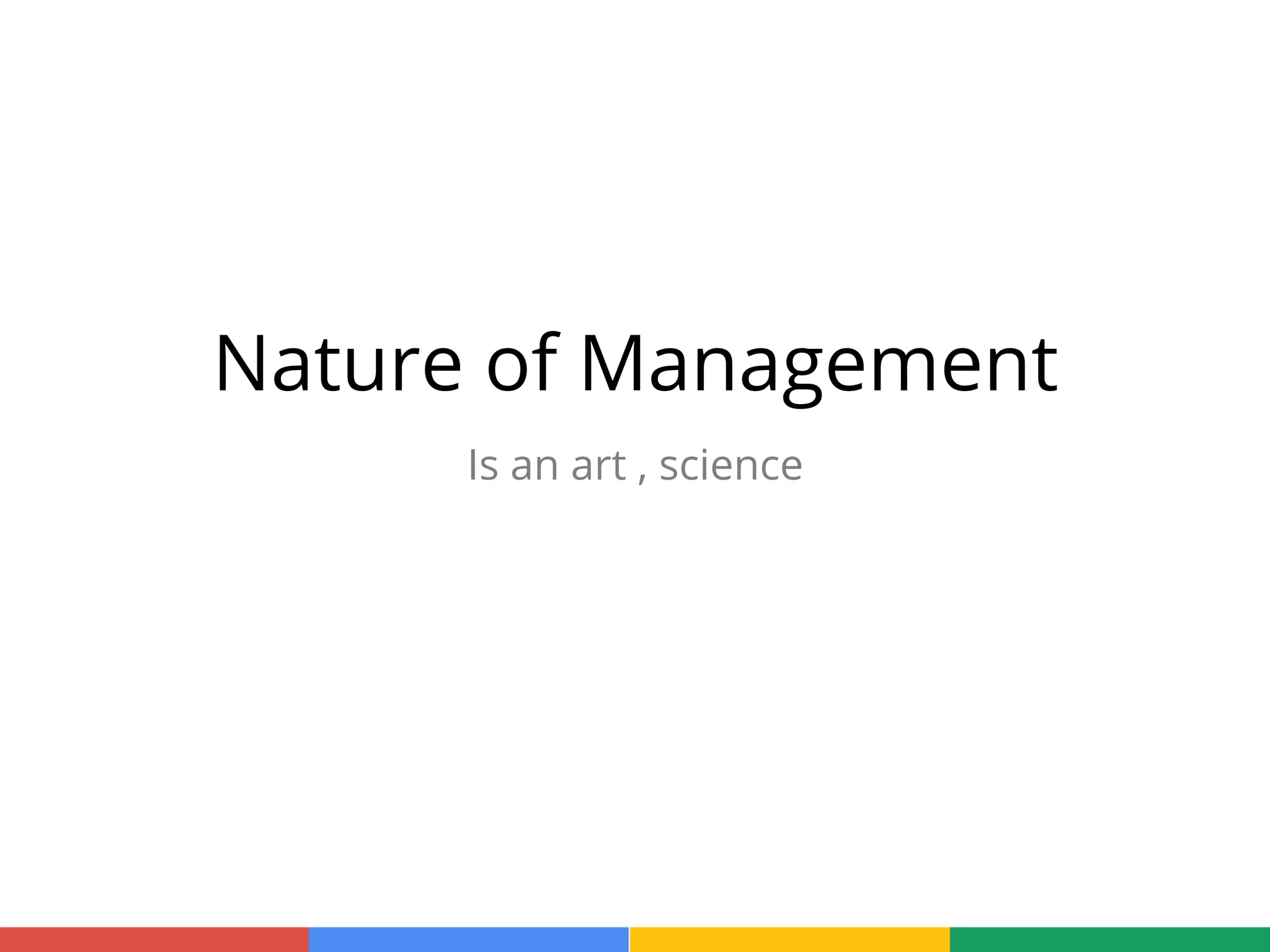 Nature of Management
Is an art , science
 
