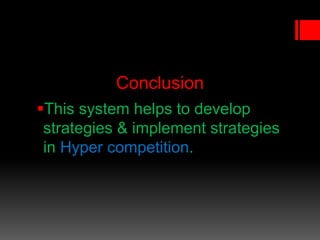 Conclusion
This system helps to develop
strategies & implement strategies
in Hyper competition.
 
